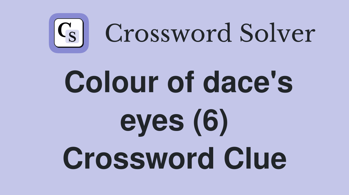 Colour of dace's eyes (6) Crossword Clue Answers Crossword Solver